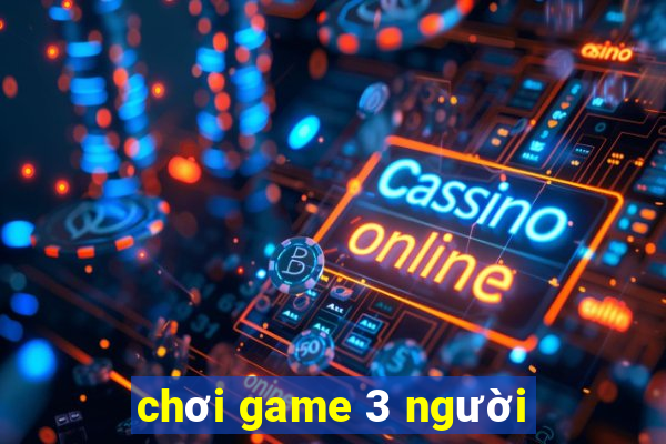 chơi game 3 người