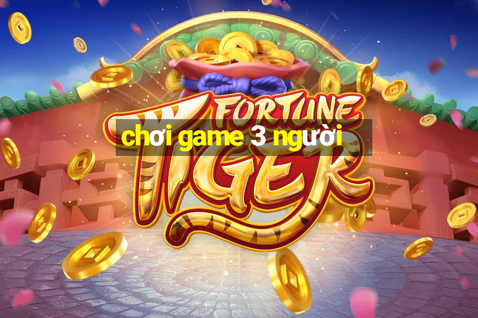 chơi game 3 người