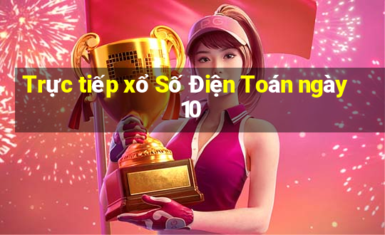 Trực tiếp xổ Số Điện Toán ngày 10