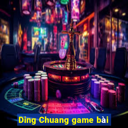 Ding Chuang game bài