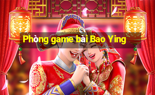 Phòng game bài Bao Ying