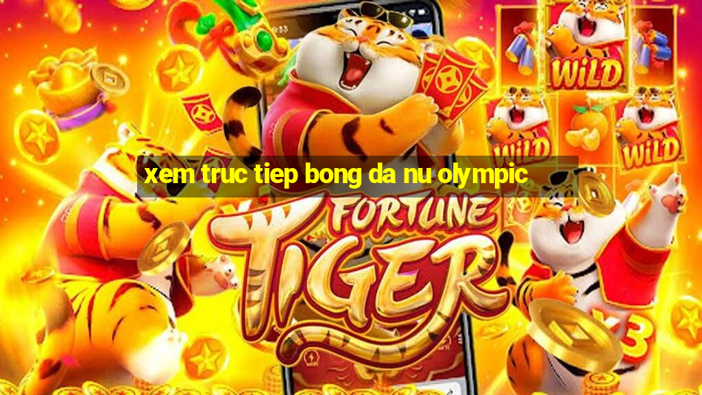 xem truc tiep bong da nu olympic