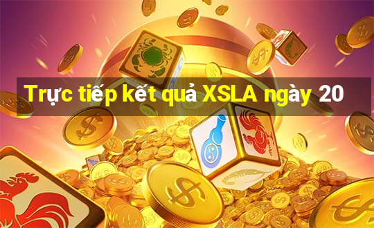 Trực tiếp kết quả XSLA ngày 20