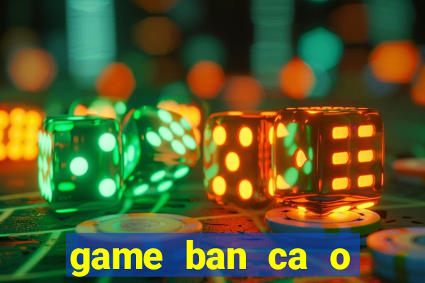 game ban ca o sieu thi