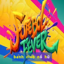 banh club nổ hũ banh nóc