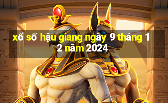 xổ số hậu giang ngày 9 tháng 12 năm 2024