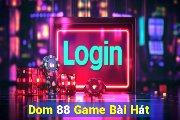 Dom 88 Game Bài Hát