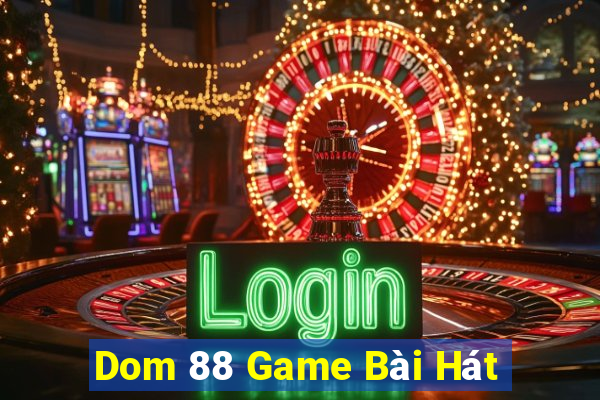 Dom 88 Game Bài Hát