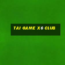 tai game x6 club