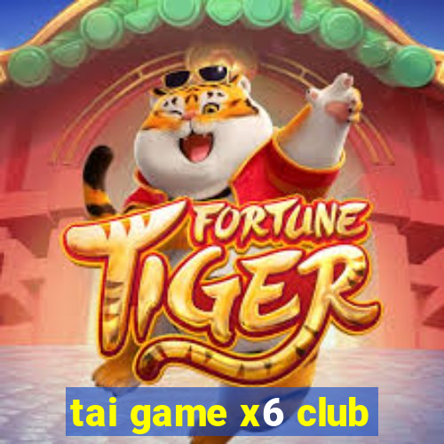 tai game x6 club