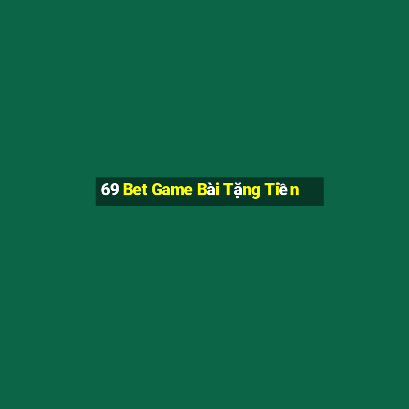 69 Bet Game Bài Tặng Tiền