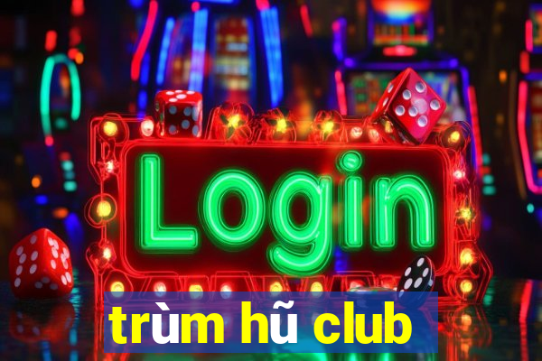 trùm hũ club