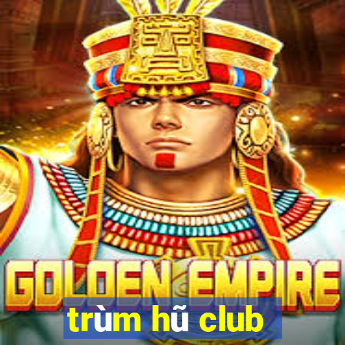 trùm hũ club