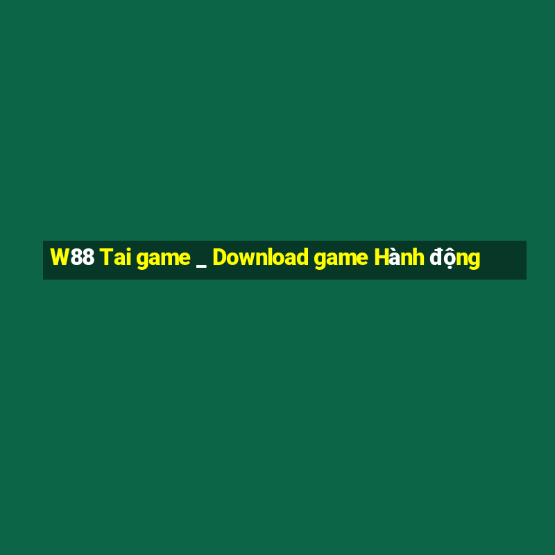 W88 Tai game _ Download game Hành động