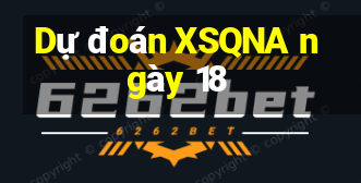 Dự đoán XSQNA ngày 18