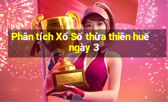 Phân tích Xổ Số thừa thiên huế ngày 3