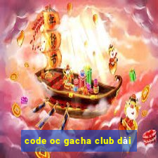 code oc gacha club dài