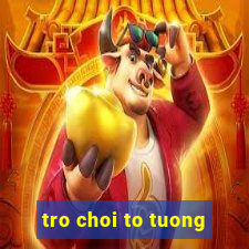 tro choi to tuong