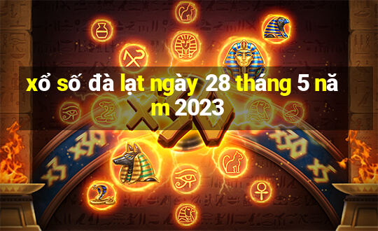 xổ số đà lạt ngày 28 tháng 5 năm 2023