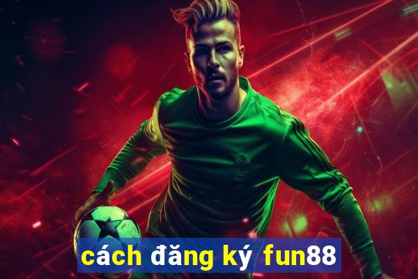 cách đăng ký fun88