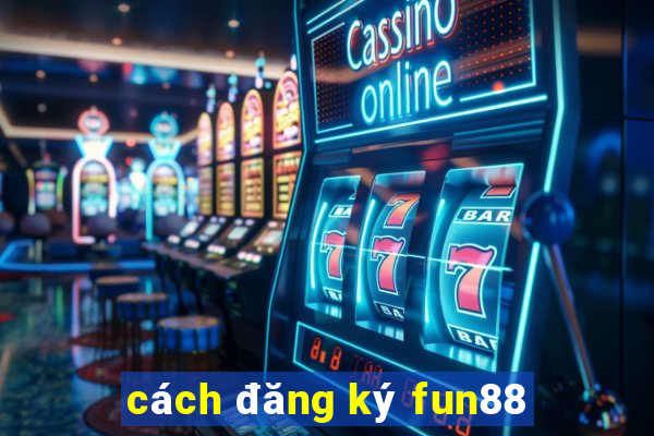 cách đăng ký fun88