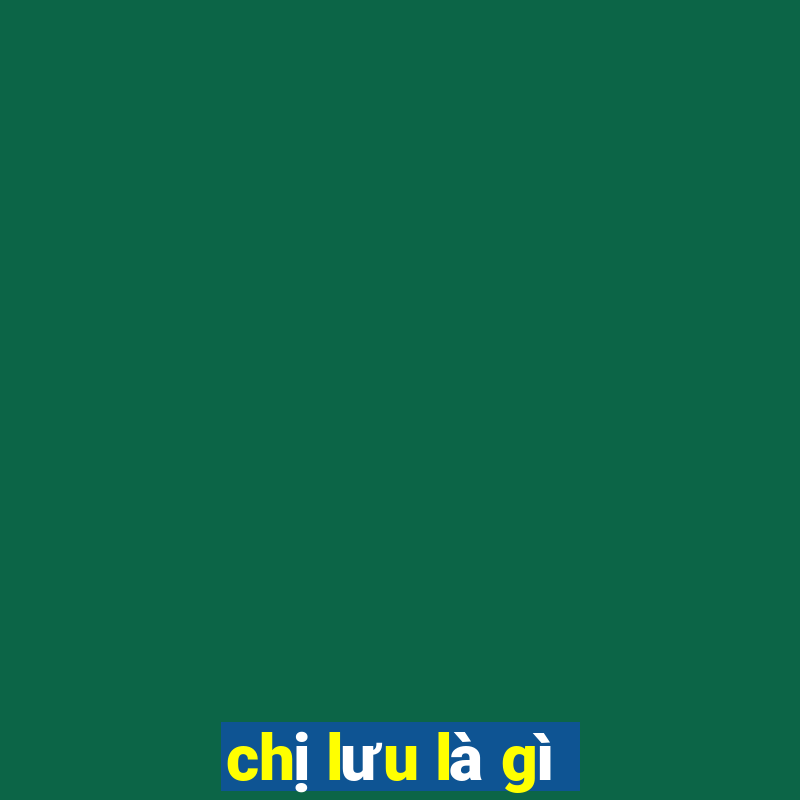 chị lưu là gì