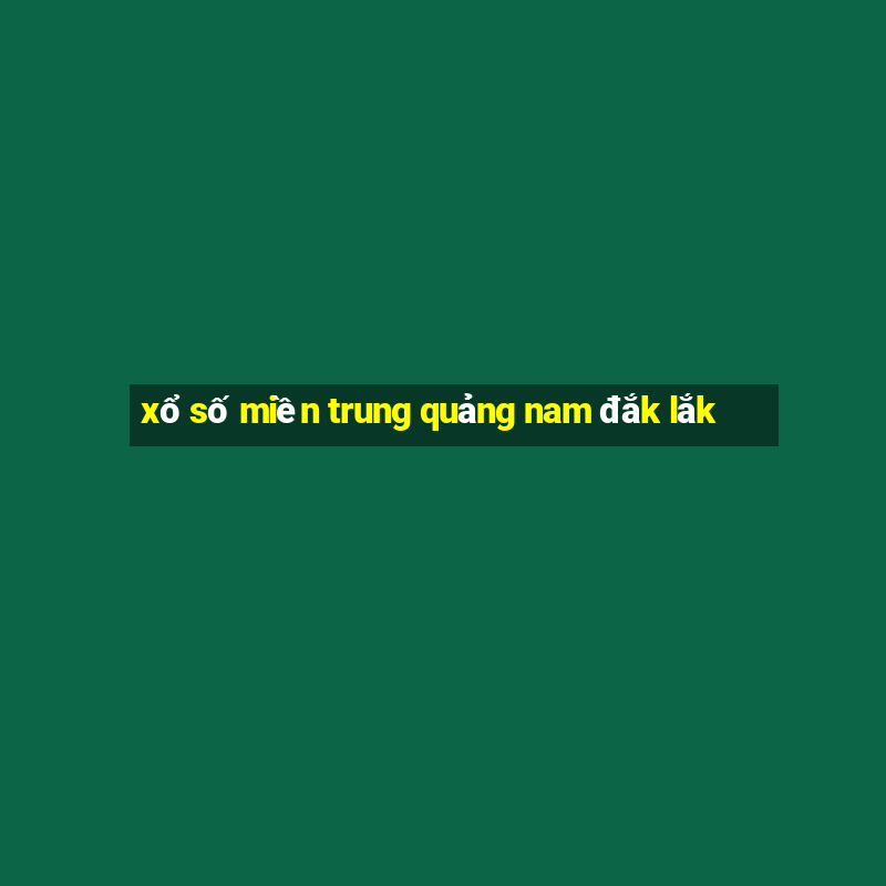 xổ số miền trung quảng nam đắk lắk