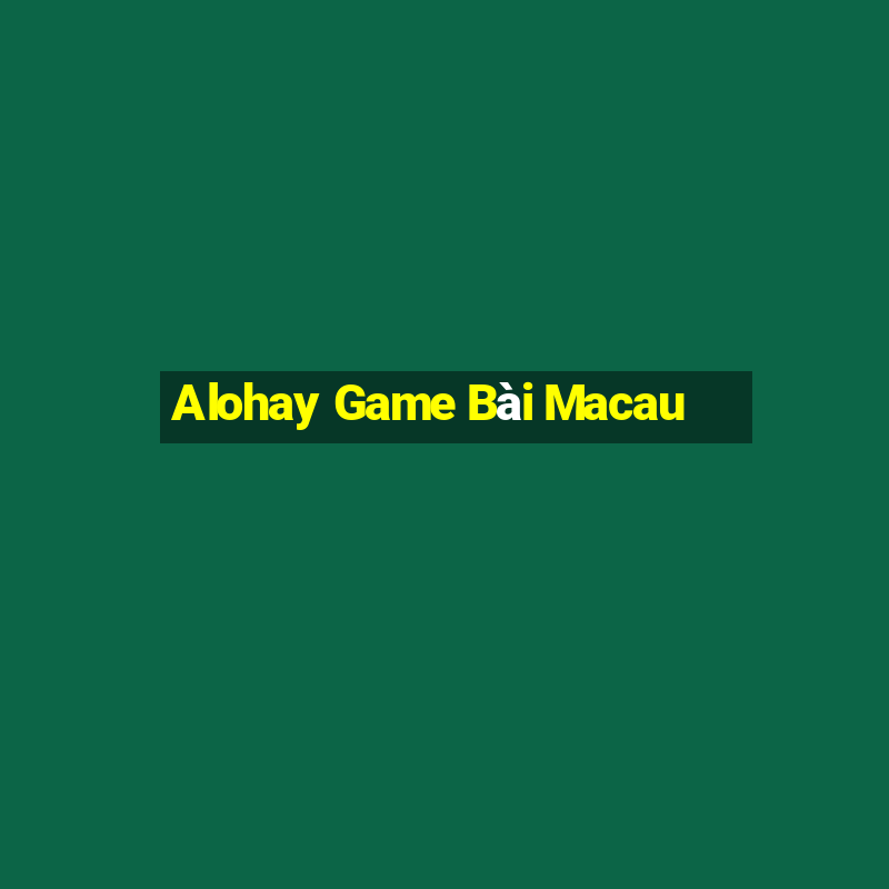 Alohay Game Bài Macau