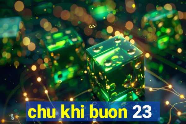 chu khi buon 23