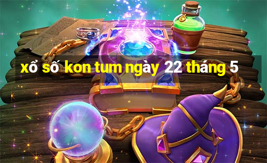 xổ số kon tum ngày 22 tháng 5