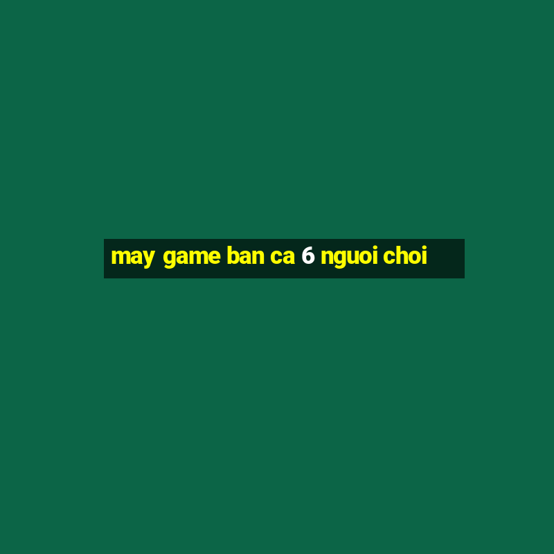 may game ban ca 6 nguoi choi