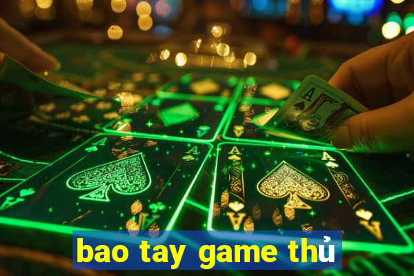 bao tay game thủ