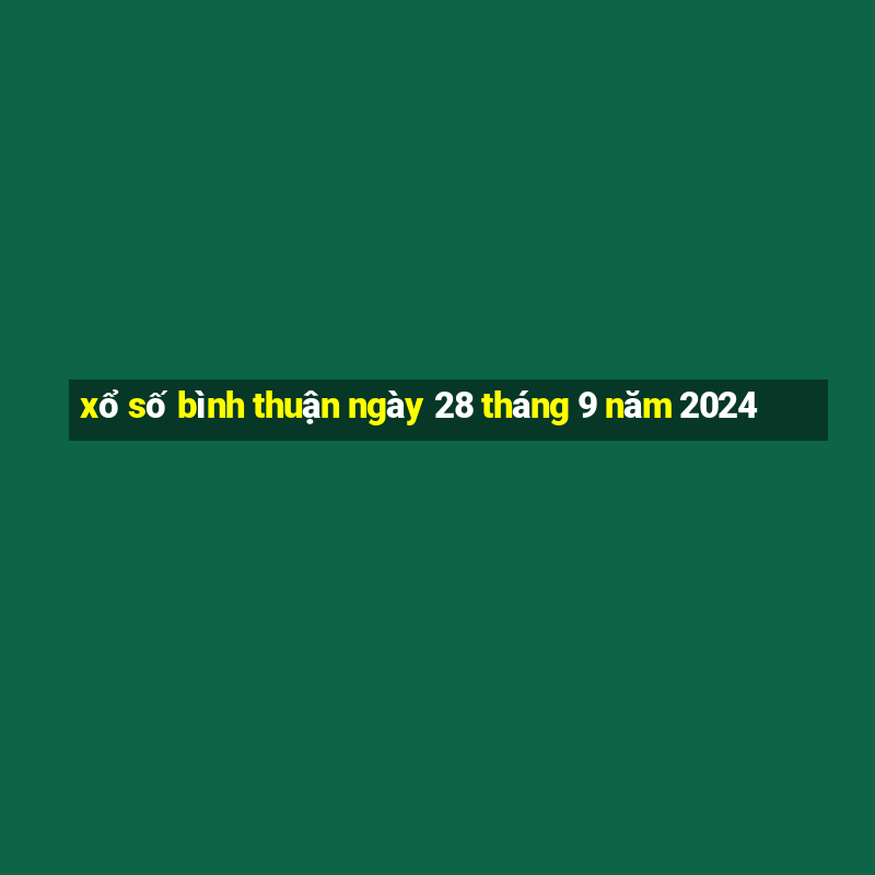 xổ số bình thuận ngày 28 tháng 9 năm 2024