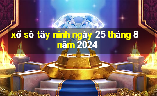 xổ số tây ninh ngày 25 tháng 8 năm 2024