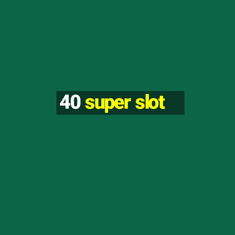 40 super slot