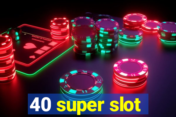 40 super slot