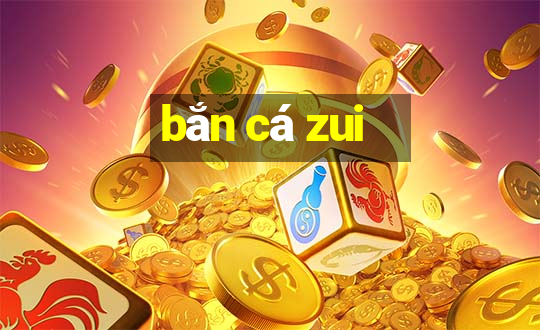 bắn cá zui