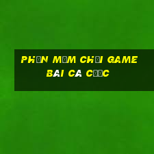 Phần mềm chơi game bài cá cược