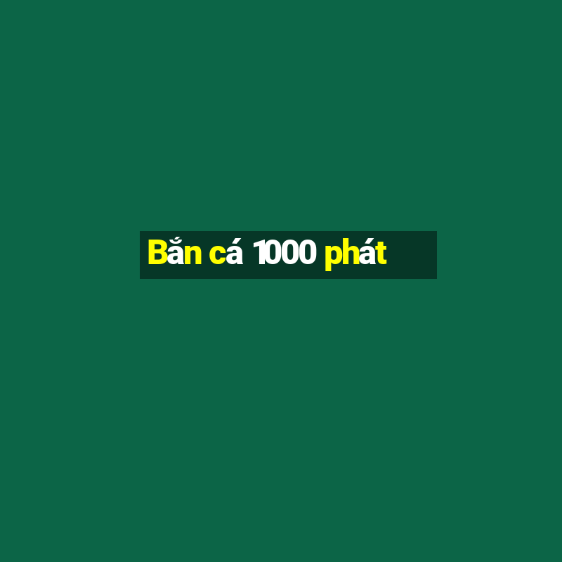 Bắn cá 1000 phát