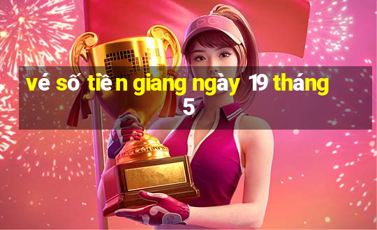 vé số tiền giang ngày 19 tháng 5