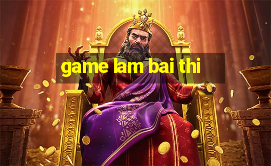 game lam bai thi