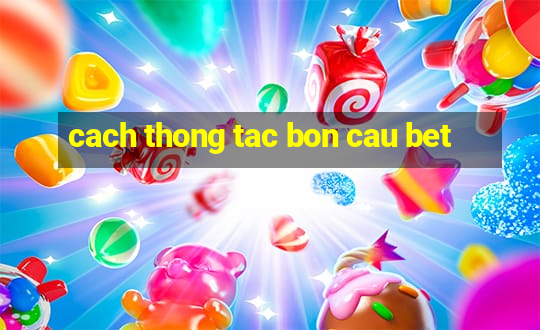 cach thong tac bon cau bet