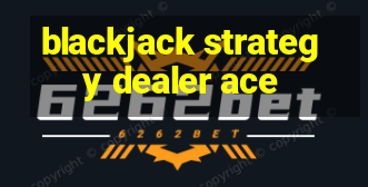 blackjack strategy dealer ace