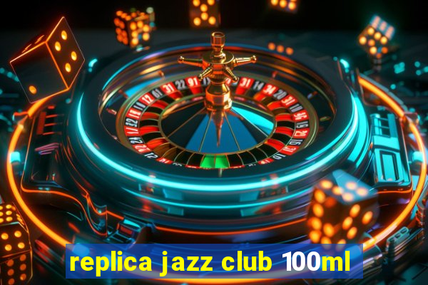 replica jazz club 100ml