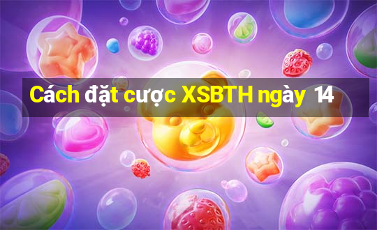 Cách đặt cược XSBTH ngày 14