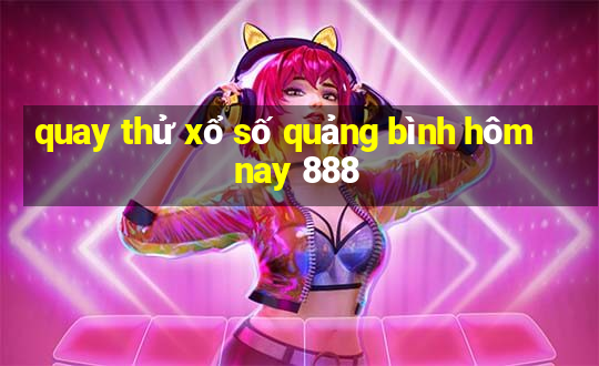 quay thử xổ số quảng bình hôm nay 888