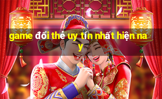 game đổi thẻ uy tín nhất hiện nay