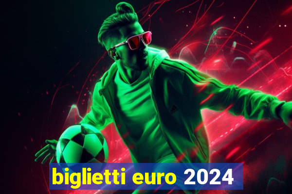 biglietti euro 2024