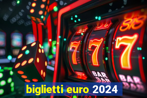 biglietti euro 2024