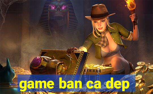 game ban ca dep